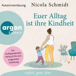 Cover - Nicola Schmidt - Euer Alltag ist ihre Kindheit" - Ein kraftspendendes Hörbuch für eine artgerechte Erziehung
