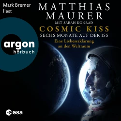 Cover - Matthias Maurer - Cosmic Kiss - Sechs Monate auf der ISS - Eine Liebeserklärung an den Weltraum