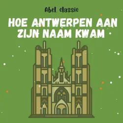 Cover - Abel Classics - Hoe de stad Antwerpen aan zijn naam kwam