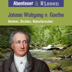 Cover - Abenteuer & Wissen - Johann Wolfgang von Goethe - Denker, Dichter, Naturforscher