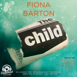 Cover - Fiona Barton - The Child - Du kannst die Vergangenheit begraben, aber die Wahrheit lebt weiter