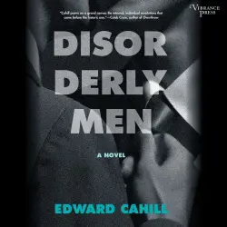Cover - Edward Cahill - Disorderly Men - A Novel