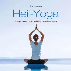Cover - Ilse Mauerer - Heil - Yoga - Innere Mitte - Gesundheit - Wohlbefinden