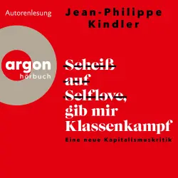 Cover - Jean-Philippe Kindler - Scheiß auf Selflove, gib mir Klassenkampf - Eine neue Kapitalismuskritik
