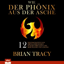 Cover - Brian Tracy - Wie der Phönix aus der Asche - 12 Eigenschaften von Erfolgsmenschen für den privaten und beruflichen Neuanfang