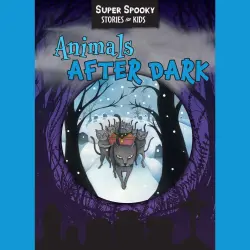 Cover - Sequoia Children's Publishing - Animals After Dark - Super Spooky Stories for Kids