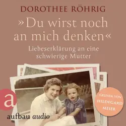Cover - Dorothee Röhrig - "Du wirst noch an mich denken" - Liebeserklärung an eine schwierige Mutter