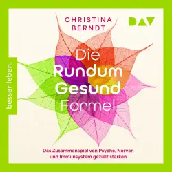 Cover - Christina Berndt - Die Rundum-Gesund-Formel. Das Zusammenspiel von Psyche, Nerven und Immunsystem gezielt stärken. Neueste Erkenntnisse aus der Psychoneuroimmunologie