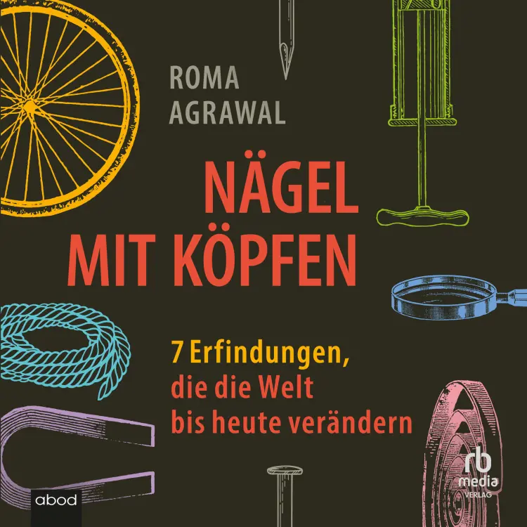 Cover von Roma Agrawal - Nägel mit Köpfen - 7 Erfindungen, die die Welt bis heute verändern