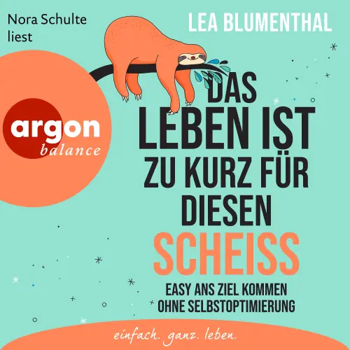 Cover von Lea Blumenthal - Das Leben ist zu kurz für diesen Scheiß - Easy ans Ziel kommen ohne Selbstoptimierung