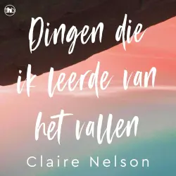 Cover - Claire Nelson - Dingen die ik leerde van het vallen - Waargebeurd verhaal van een vrouw die vier dagen in de woestijn overleeft