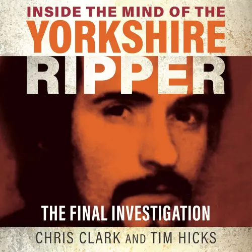 Cover - Chris Clark - Inside the Mind of the Yorkshire Ripper - The Final Investigation