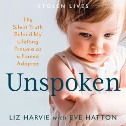 Cover - Liz Harvie - Unspoken - The Silent Truth Behind My Lifelong Trauma as a Forced Adoptee (Stolen Lives)
