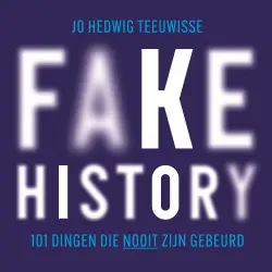 Cover - Jo Hedwig Teeuwisse - Fake history - 101 dingen die nooit zijn gebeurd