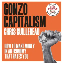 Cover - Chris Guillebeau - Gonzo Capitalism - How to Make Money in an Economy that Hates You
