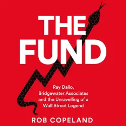 Cover - Rob Copeland - The Fund - Ray Dalio, Bridgewater Associates and The Unraveling of a Wall Street Legend