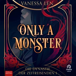 Cover - Vanessa Len - Die Dynastie der Zeitreisenden - Band 1 - Only a Monster