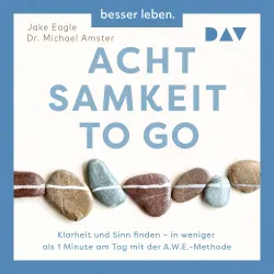 Cover - Jake Eagle - Achtsamkeit to Go. Klarheit und Sinn finden - in weniger als 1 Minute pro Tag mit der A.W.E.-Methode