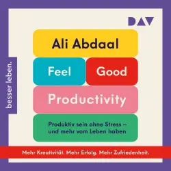 Cover - Ali Abdaal - Feel-Good Productivity. Produktiv sein ohne Stress - und mehr vom Leben haben