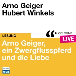 Cover - Arno Geiger - Arno Geiger, ein Zwergflusspferd und die Liebe - lit.COLOGNE live