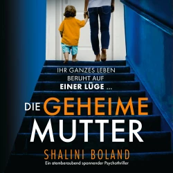 Cover - Shalini Boland - Die geheime Mutter - Ein atemberaubend spannender Psychothriller
