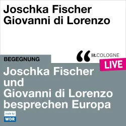 Cover - Joschka Fischer - Joschka Fischer und Giovanni di Lorenzo besprechen Europa - lit.COLOGNE live