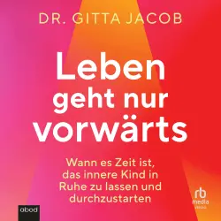 Cover - Gitta Jacob - Leben geht nur vorwärts - Wann es Zeit ist, das innere Kind in Ruhe zu lassen und durchzustarten