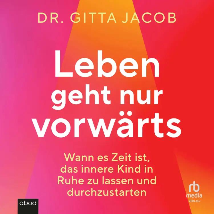 Cover von Gitta Jacob - Leben geht nur vorwärts - Wann es Zeit ist, das innere Kind in Ruhe zu lassen und durchzustarten