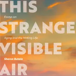 Cover - Sharon Butala - This Strange Visible Air - Essays on Aging and the Writing Life