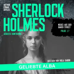 Cover - Sir Arthur Conan Doyle - Neues aus der Baker Street - Folge 17 - Sherlock Holmes: Geliebte Alba
