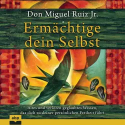 Cover - Don Miguel Ruiz Jr. - Ermächtige dein Selbst - Altes und verloren geglaubtes Wissen, das dich zu deiner persönlichen Freiheit führt