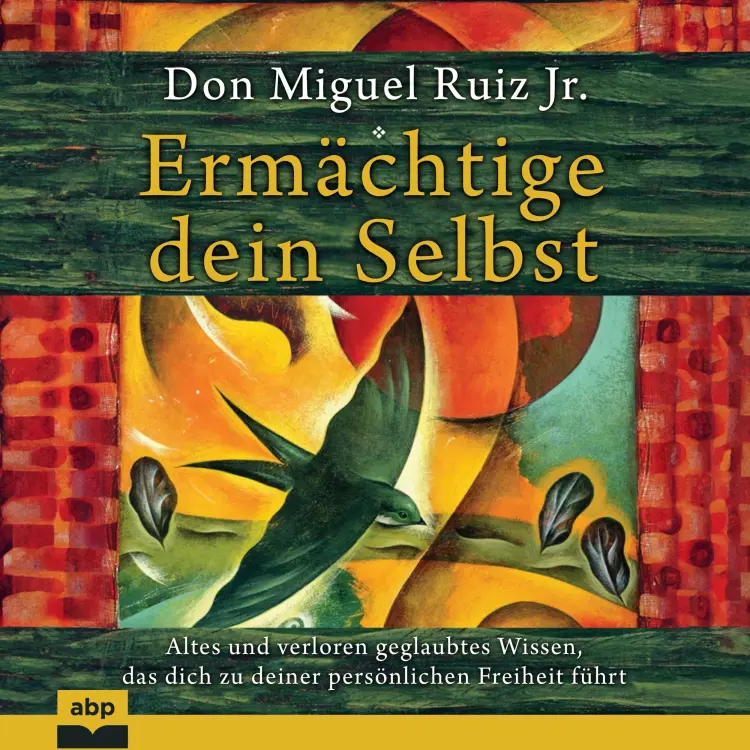 Cover von Don Miguel Ruiz Jr. - Ermächtige dein Selbst - Altes und verloren geglaubtes Wissen, das dich zu deiner persönlichen Freiheit führt