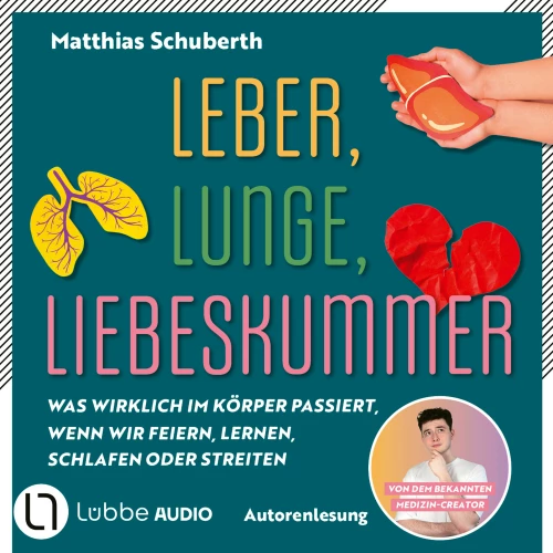 Cover - Matthias Schuberth - Leber, Lunge, Liebeskummer - Was wirklich im Körper passiert, wenn wir feiern, lernen, schlafen oder streiten von Matthias Schuberth