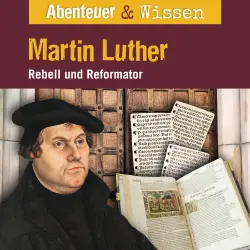 Cover - Abenteuer & Wissen - Martin Luther - Rebell und Reformator