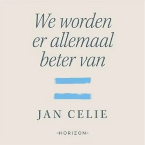 Cover - Jan Celie - We worden er allemaal beter van - Meer verbondenheid en gelijkheid als remedie tegen de depressiepandemie