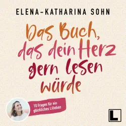 Cover - Elena-Katharina Sohn - Das Buch, das dein Herz gern lesen würde