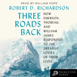 Cover - Robert D. Richardson - Three Roads Back - How Emerson, Thoreau, and William James Responded to the Greatest Losses of Their Lives