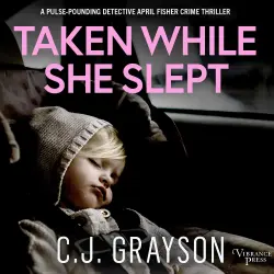 Cover - C.J. Grayson - Taken While She Slept - Detective April Fisher Thrillers