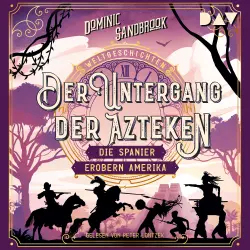 Cover - Dominic Sandbrook - Die Weltgeschichten-Reihe - Band 7 - Weltgeschichte(n). Der Untergang der Azteken: Die Spanier erobern Amerika
