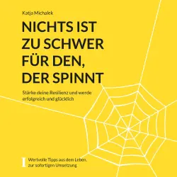 Cover - Katja Michalek - Nichts ist zu schwer für den, der spinnt - Stärke deine Resilienz und werde erfolgreich und glücklich