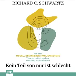 Cover - Richard C. Schwartz - Kein Teil von mir ist schlecht - Mit dem Modell des inneren Familiensystems Trauma heilen und zur Ganzheit zurückfinden