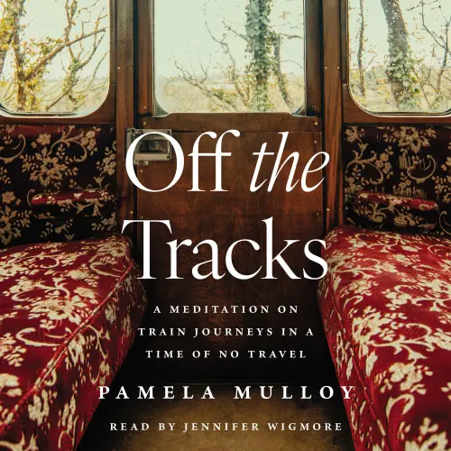 Cover - Pamela Mulloy - Off the Tracks - A Meditation on Train Journeys in a Time of No Travel