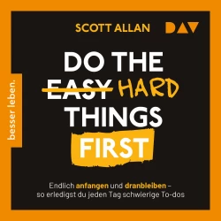 Cover - Scott Allan - Do the Hard Things First. Endlich anfangen und dranbleiben - So erledigst du jeden Tag schwierige To-dos
