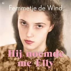Cover - Femmetje Wind - Hij noemde me Elly - Naar het waargebeurde verhaal van Esther Vleeschhouwer-Blocq, die acht concentratiekampen overleefde