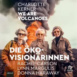 Cover - Charlotte Kerner - We are Volcanoes - Die Öko-Visionärinnen Rachel Carson, Lynn Margulis, Donna Haraway