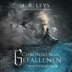 Cover - I.R. Leys - Chroniken der Gefallenen - Band 3 - Knochenstaub