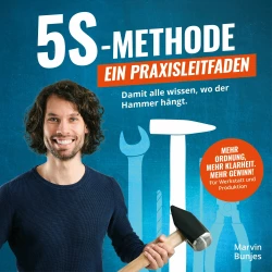 Cover - Marvin Bunjes - 5S-Methode: Ein Praxisleitfaden - Damit alle wissen, wo der Hammer hängt. Mehr Ordnung, mehr Klarheit. Mehr Gewinn! | Für Werkstatt und Produktion