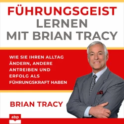 Cover - Brian Tracy - Führungsgeist lernen mit Brian Tracy - Wie Sie Ihren Alltag ändern, andere antreiben und Erfolg als Führungskraft haben