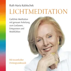Cover - Ruth Maria Kubitschek - Lichtmeditation: Geführte Meditation mit genauer Anleitung zum Loslassen, Entspannen und Wohlfühlen