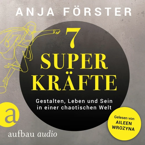 Cover - Anja Förster - 7 Superkräfte - Gestalten, Leben und Sein in einer chaotischen Welt